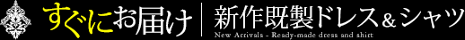 すぐにお届け！新作既製ドレス＆シャツ